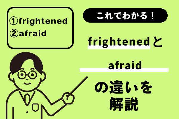 frightenedとafraidの違いがこれでわかる！例文を踏まえてわかりやすく解説！