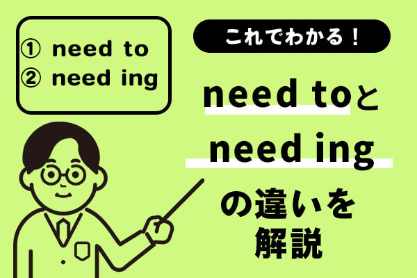 need toとneed ingの違いを解説