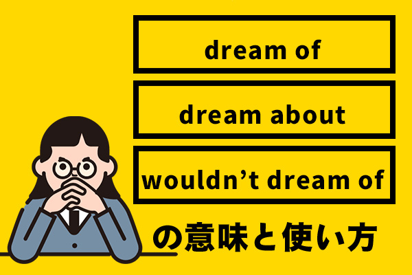 dream ofとdream aboutとwouldn’t dream ofの違いの解説